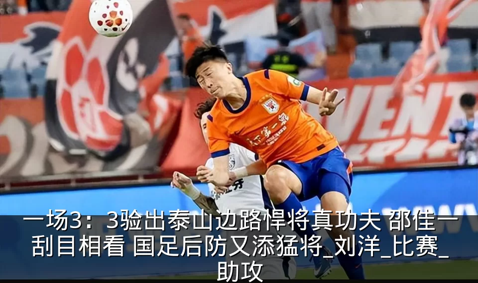 一场3：3验出泰山边路悍将真功夫 邵佳一刮目相看 国足后防又添猛将_刘洋_比赛_助攻